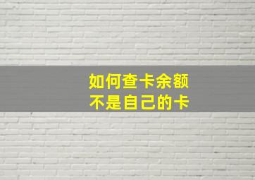 如何查卡余额 不是自己的卡